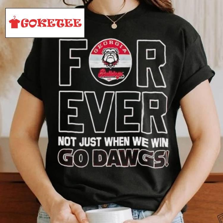 Georgia Bulldogs Football Forever Not Just When We Win Go Dawgs Shirt