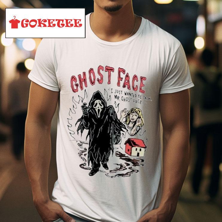 Ghostface I Just Wanted To Talk Mr Ghostface S Tshirt 