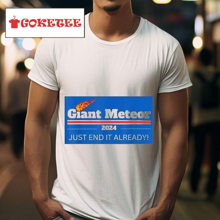 Giant Meteor  Just End It Already Presidens Tshirt 