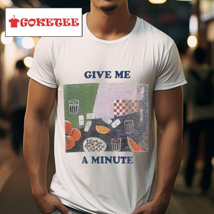 Give Me A Minute S Tshirt 