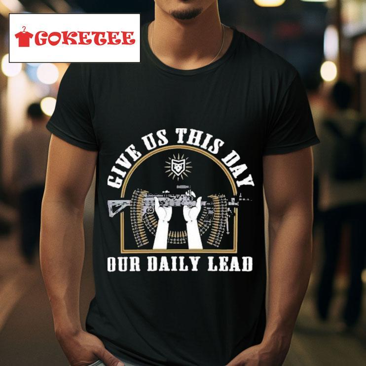 Give Us This Day Our Daily Lead Gun S Tshirt 