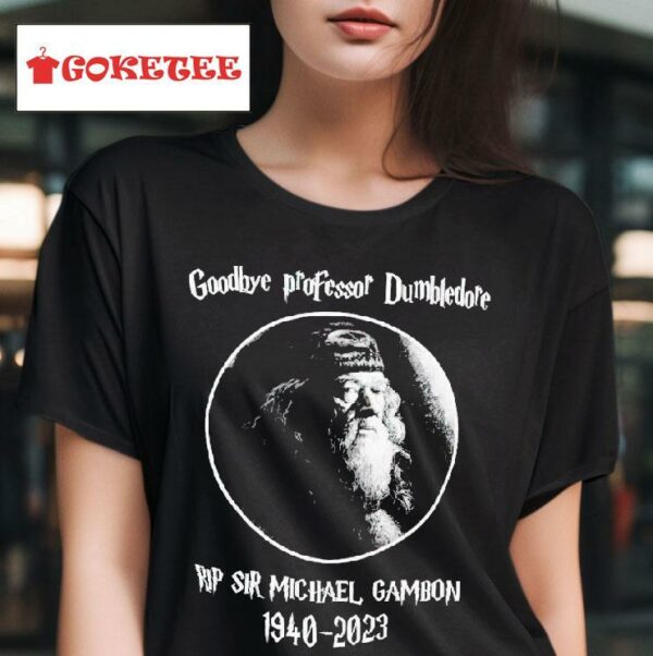 Goodbye Professor Dumbledore Rip Sir Michael Gambon Harry Potter Tshirt