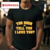 Gracie Abrams Rick Too Soon To Tell You I Love You S Tshirt