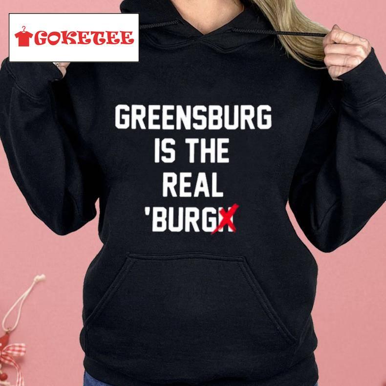 Greensburg Is The Real Burgh Shirt