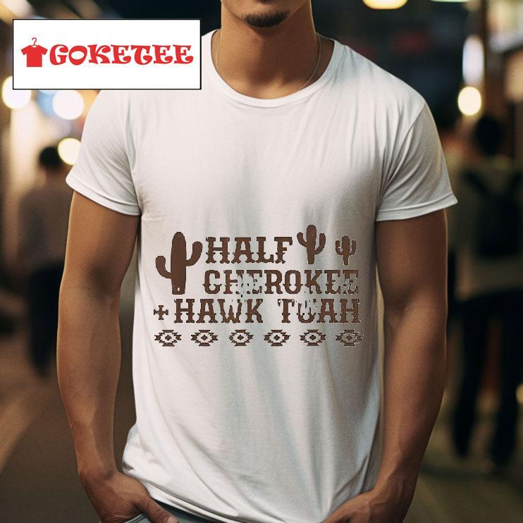 Half Cherokee Hawk Tush Tshirt 