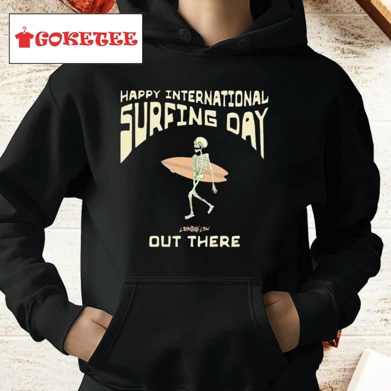 Happy International Surfing Day Loindaflow Out There Shirt