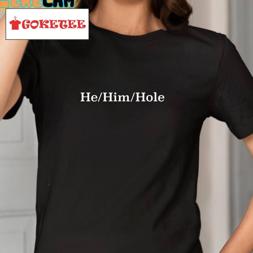 He Him Hole Shirt