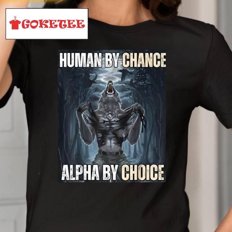 Human By Chance Alpha By Choice Wolf Shirt