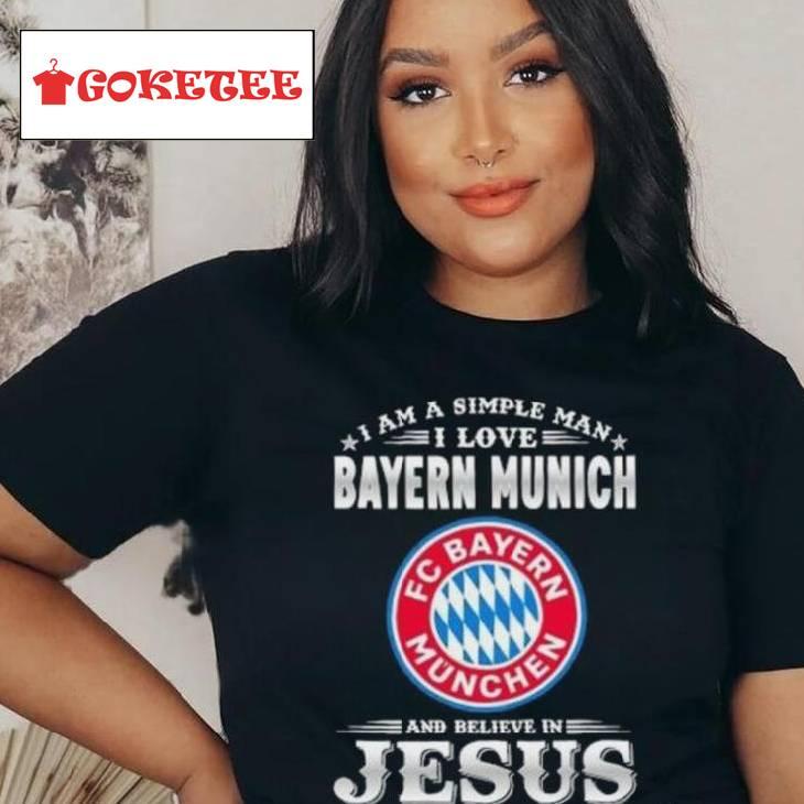 I Am A Simple Woman I Love Bayern Munich And Believe In Jesus Shirt