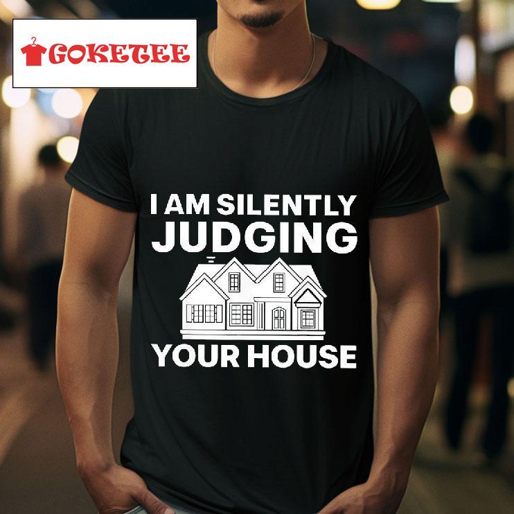 I Am Silently Judging Your House Tshirt 