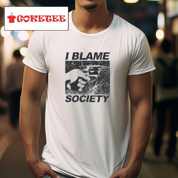 I Blame Society Tshirt 