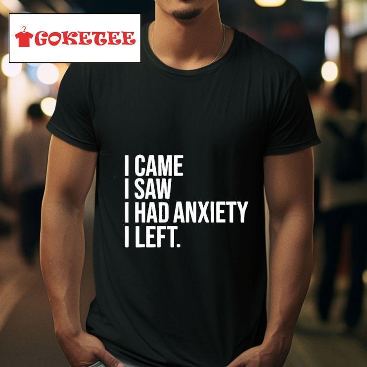 I Came I Saw I Had Anxiety I Lef Tshirt 