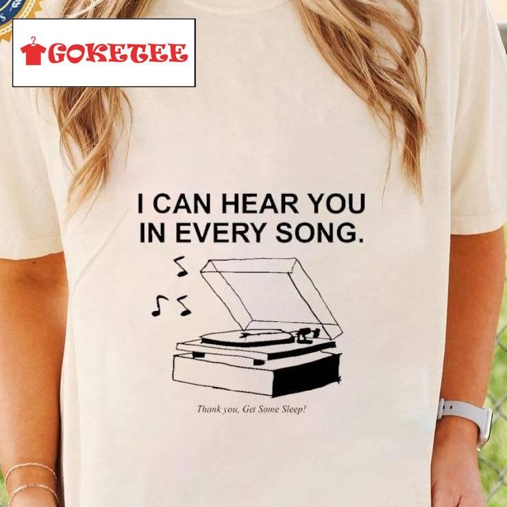 I Can Hear You In Every Song Thank You Get Some Sleep Shirt