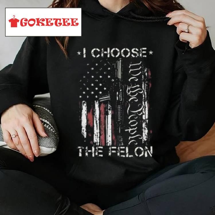 I Choose The Felon Funny Trump 2024 Voting Convicted Felon Shirt