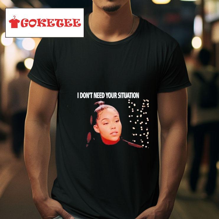 I Don T Need Your Situation Jordyn Wood Tshirt 