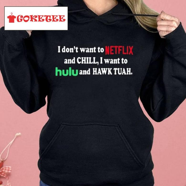 I Don’t Want To Netflix And Chill I Want To Hulu And Hawk Tuah Shirt