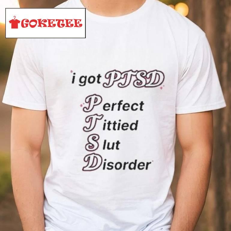 I Got Ptsd Perfect Tittied Slut Disorder Shirt