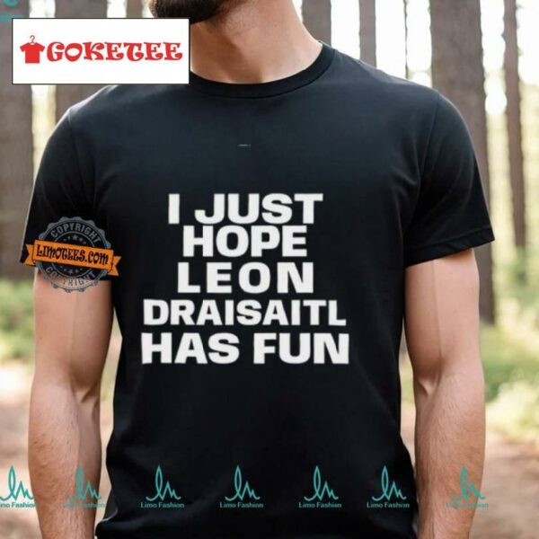 I Just Hope Leon Draisaitl Has Fun Shirt