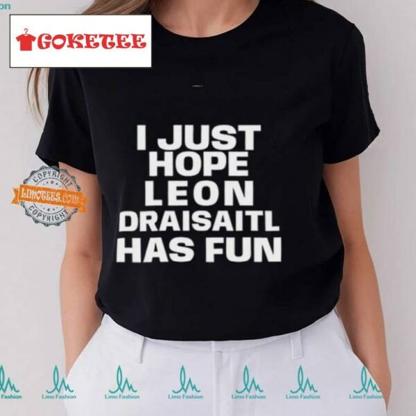 I Just Hope Leon Draisaitl Has Fun Shirt