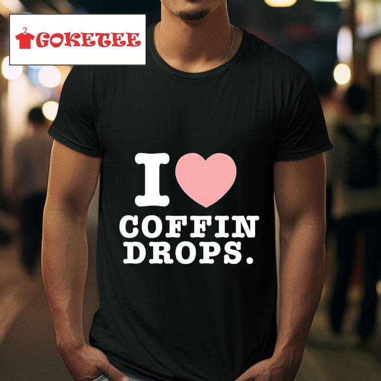 I Love Coffin Drops Tshirt 