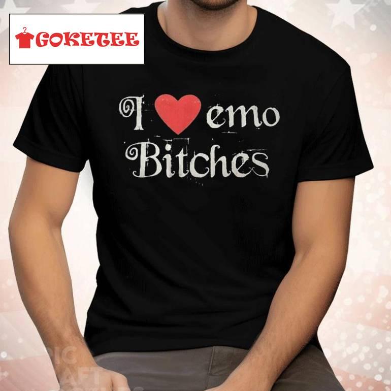 I Love Emo Bitches Shirt