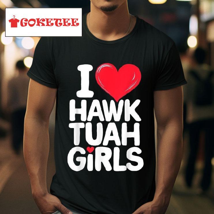 I Love Hawk Tuah Girls S Tshirt 