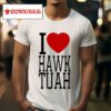 I Love Hawk Tuah Tshirt