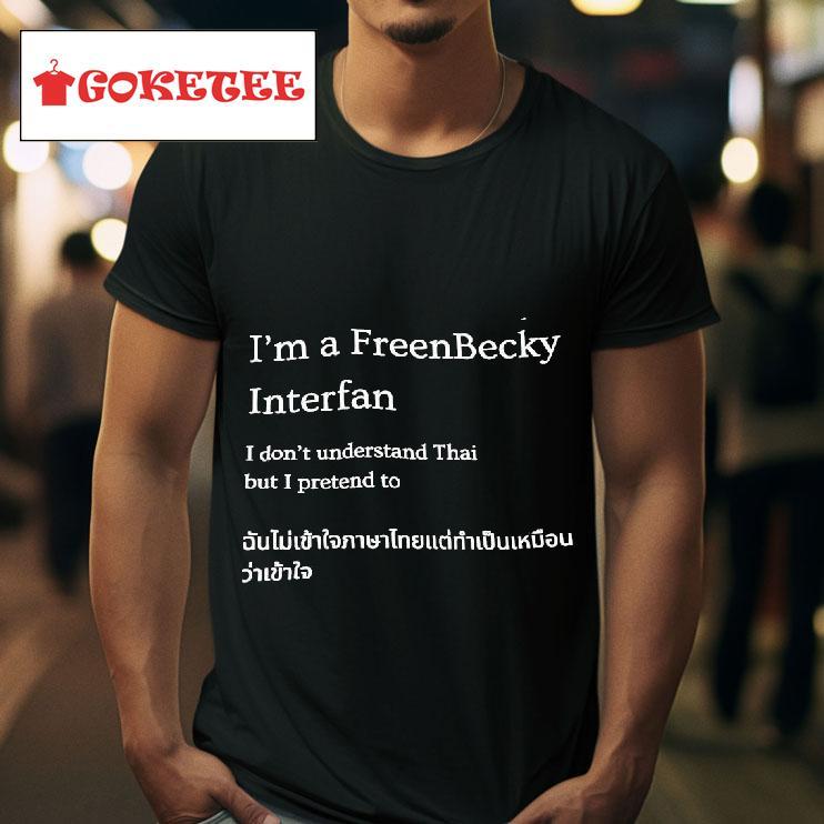 I M A Freenbecky Interfan I Don T Understand Thai But I Pretend To Tshirt 