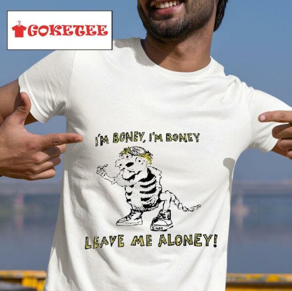 I M Boney Leave Me Aloney Tshirt
