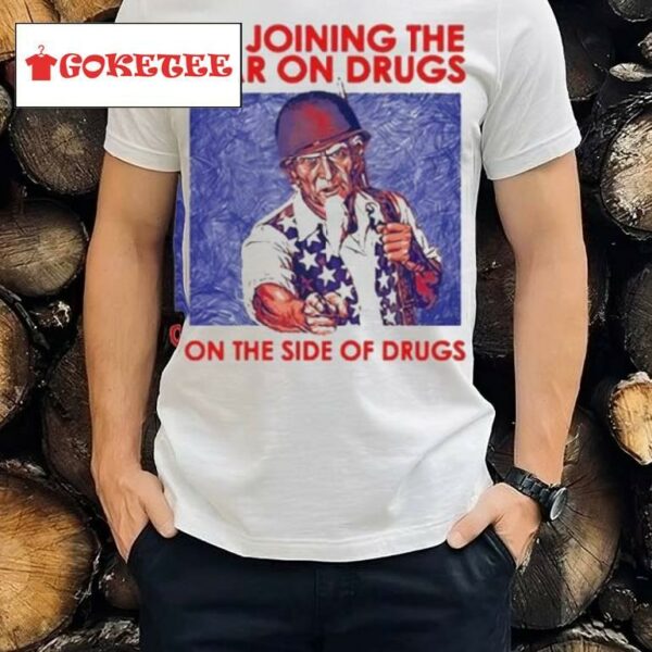 I’m Joining The War On Drugs On The Side Of The Drugs Shirt