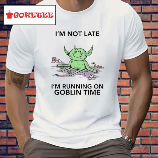 I’m Not Late I’m Running On Goblin Time Shirt