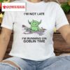 I’m Not Late I’m Running On Goblin Time Shirt