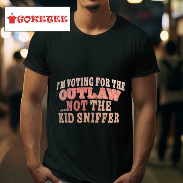 I M Voting For The Outlaw Not The Kid Sniffer Tshirt