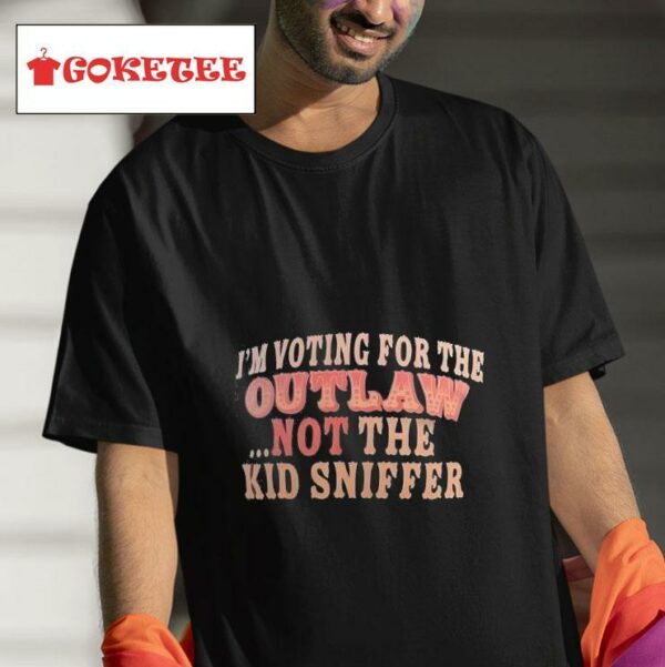 I M Voting For The Outlaw Not The Kid Sniffer Tshirt