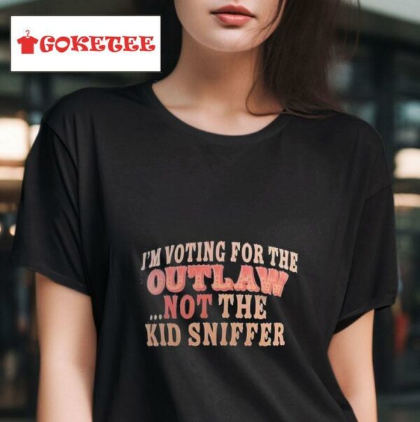 I M Voting For The Outlaw Not The Kid Sniffer Tshirt
