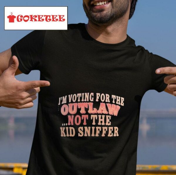 I M Voting For The Outlaw Not The Kid Sniffer Tshirt