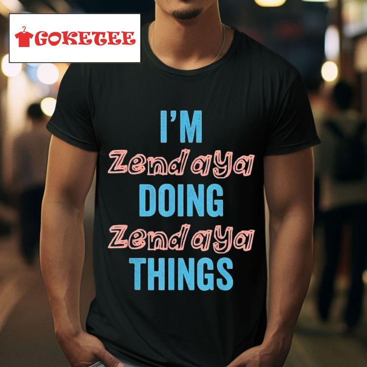 I M Zend Aya Doing Zend Aya Things S Tshirt 