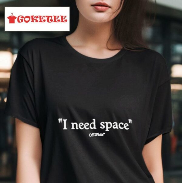 I Need Space Off White S Tshirt