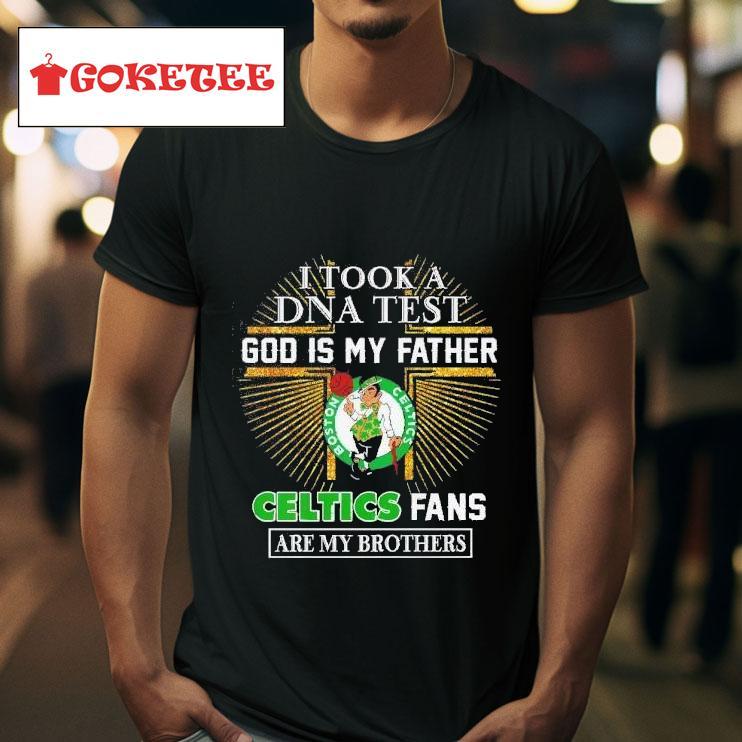 I Took A Dna Test God Is My Father Celtics Fans Are My Brothers Tshirt 