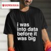 I Was Into Data Before It Was Big S Tshirt