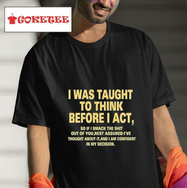I Was Taught To Think Before I Ac Tshirt