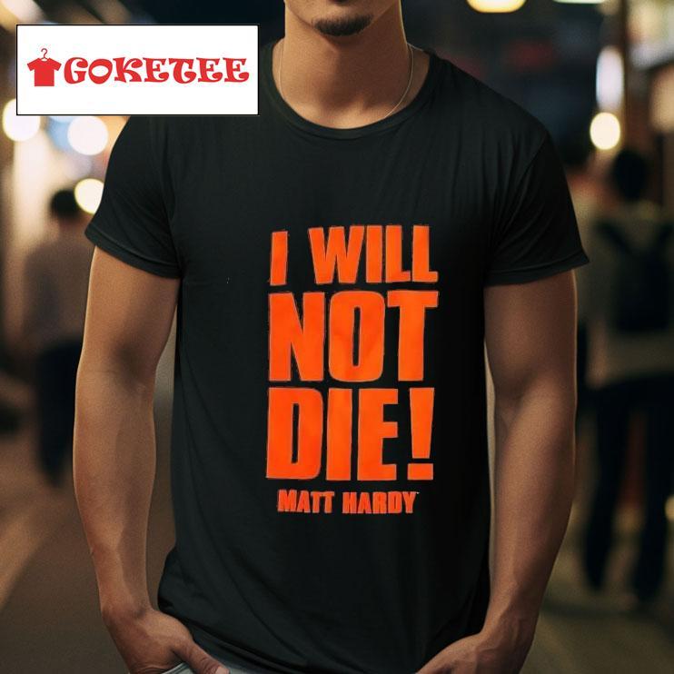 I Will Not Die Matt Hardy Tshirt 