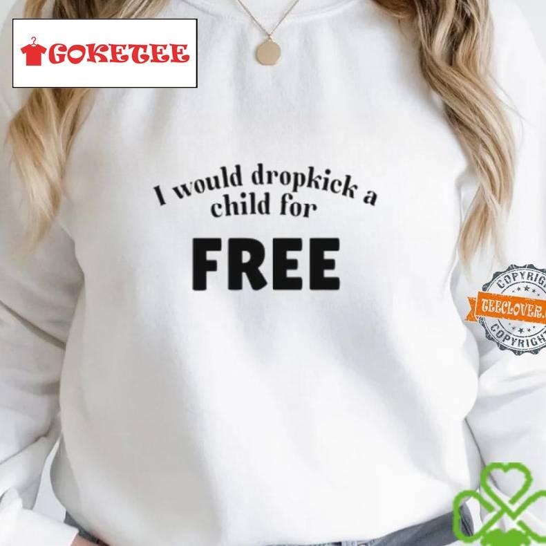 I Would Dropkick A Child For Free T Shirt