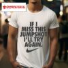 If I Miss This Jumpshot I Ll Try Again Nike S Tshirt
