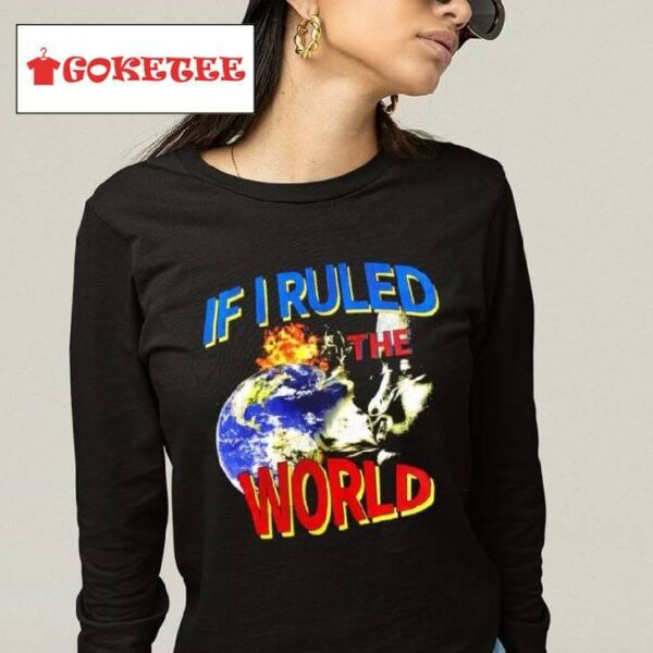 If I Ruled World Shirt
