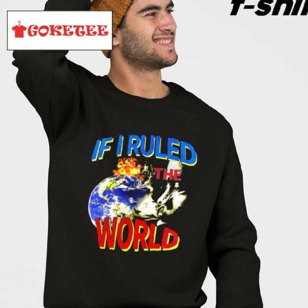 If I Ruled World Shirt