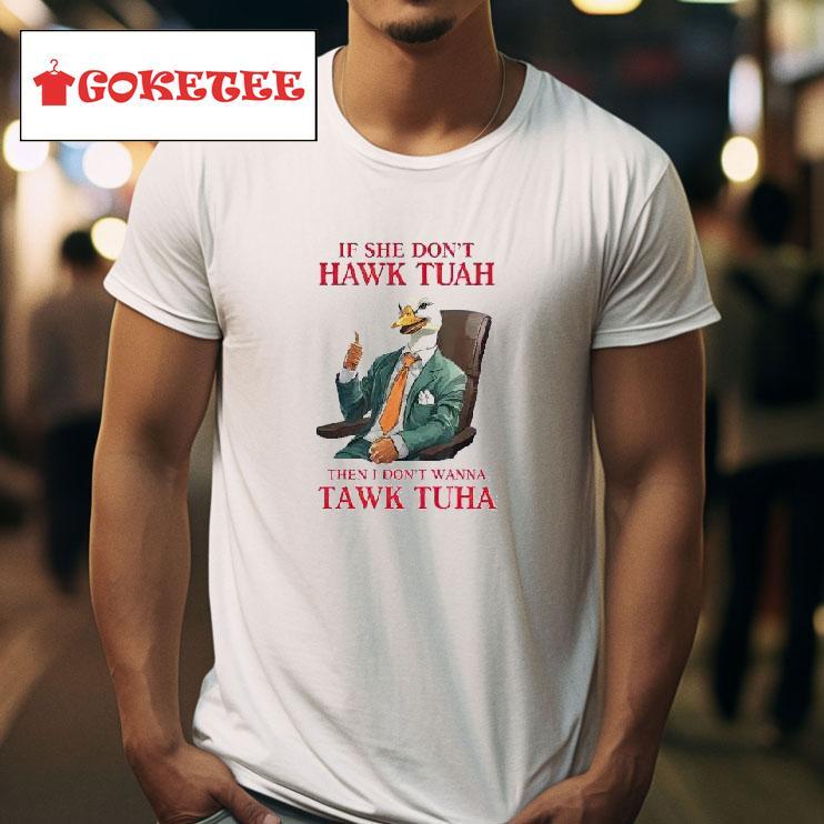 If She Don T Hawk Tuah I Don T Wanna Tawk Tuha Hawk Tush Tshirt 