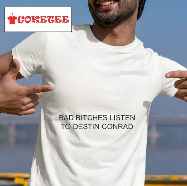 Intak Bad Bitches Listen To Destin Conrad Tshirt