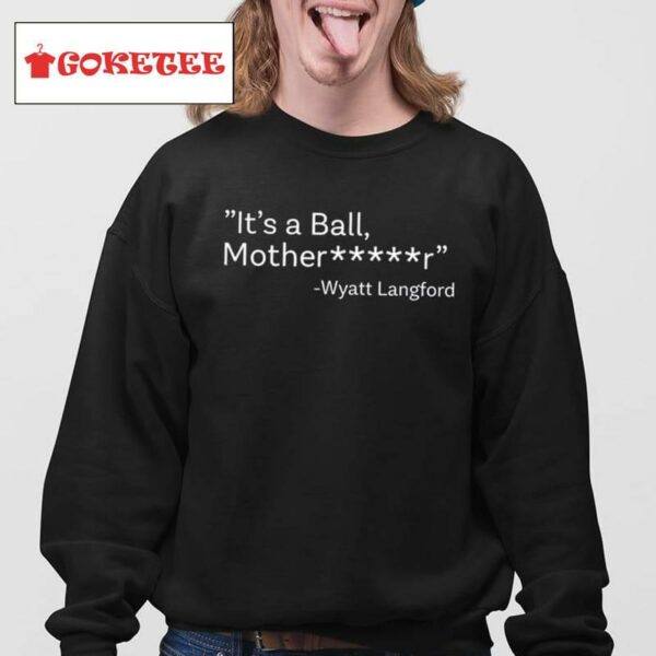 It's A Ball Motherfucker Wyatt Langford Shirt