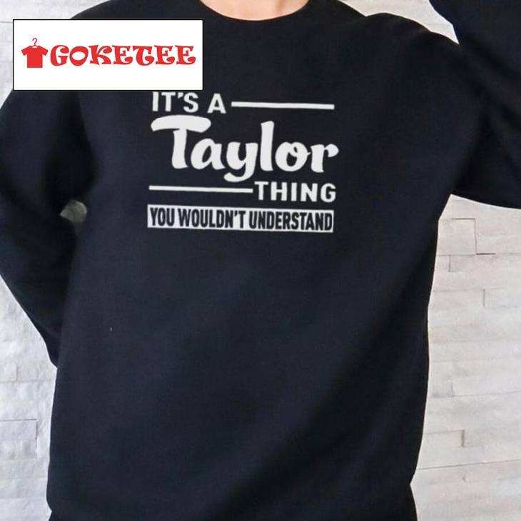 It S A Taylor Thing You Wouldn T Understand Mens Shirt